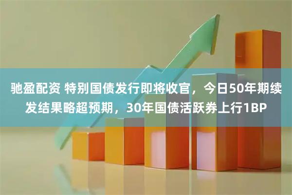 驰盈配资 特别国债发行即将收官，今日50年期续发结果略超预期，30年国债活跃券上行1BP