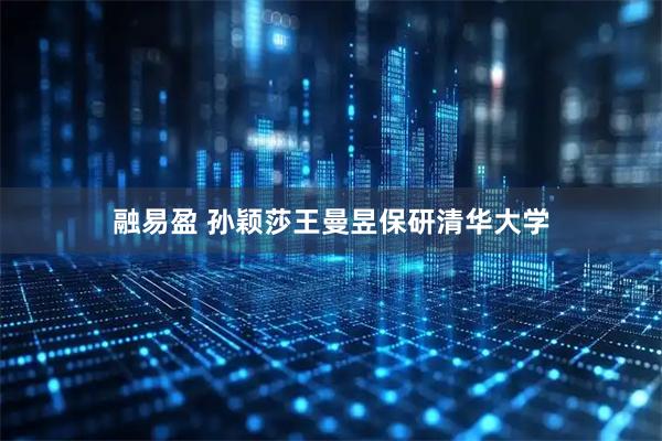 融易盈 孙颖莎王曼昱保研清华大学
